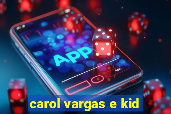 carol vargas e kid